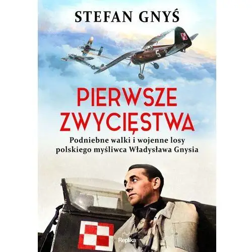 Pierwsze zwycięstwa. podniebne walki i wojenne losy polskiego myśliwca władysława gnysia Replika