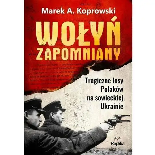 Wołyń zapomniany. tragiczne losy polaków na sowieckiej ukrainie Replika