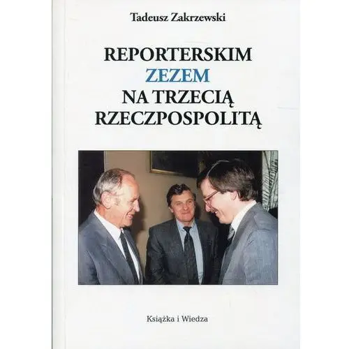 Reporterskim zezem na Trzecią Rzeczpospolitą Tadeusz Zakrzewski