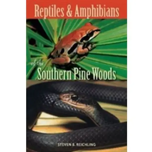 Reptiles and Amphibians of the Southern Pine Woods Reichling, Steven B