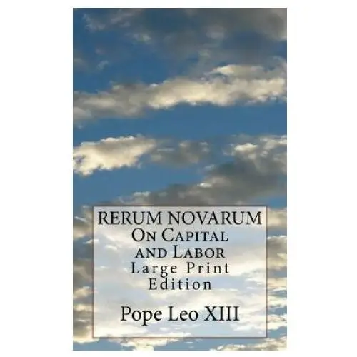 Rerum novarum on capital and labor: large print edition Createspace independent publishing platform