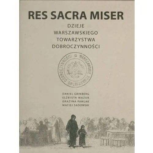 Res Sacra Miser. Dzieje Warszawskiego Towarzystwa Dobroczynności