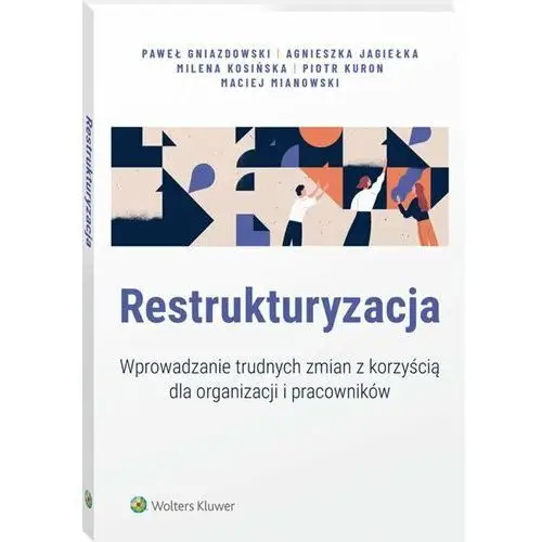 Restrukturyzacja. Wprowadzanie trudnych zmian z korzyścią dla organizacji i pracowników