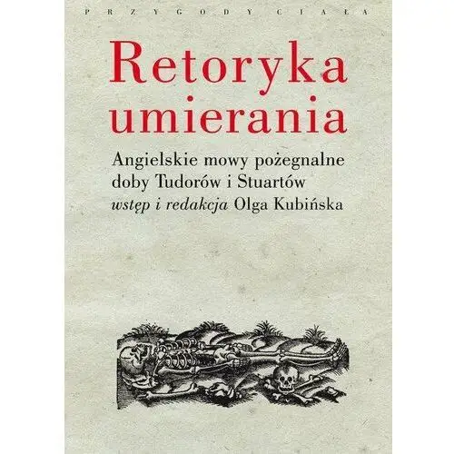 Retoryka umierania. Angielskie mowy pożegnalne doby Tudorów i Stuartów