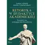 Retoryka w dydaktyce akademickiej Andrei Ahapau, Imelda Chłodna-Błach Sklep on-line