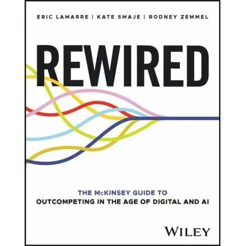 Rewired: The McKinsey Guide to Outcompeting in the Age of Digital and AI