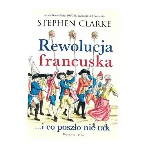 Rewolucja Francuska... I Co Poszło Nie Tak Stephen Clarke