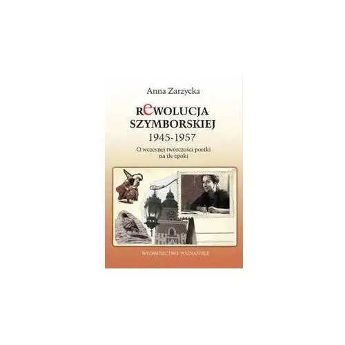 Rewolucja Szymborskiej 1945-1957 O wczesnej twórczości poetki na tle epoki