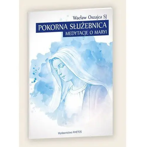 Pokorna służebnica. medytacje o maryi Rhetos