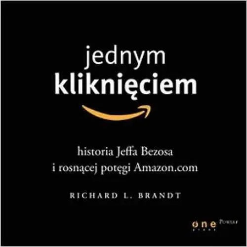 Richard l. brandt Jednym kliknięciem. historia jeffa bezosa i rosnącej potęgi amazon.com