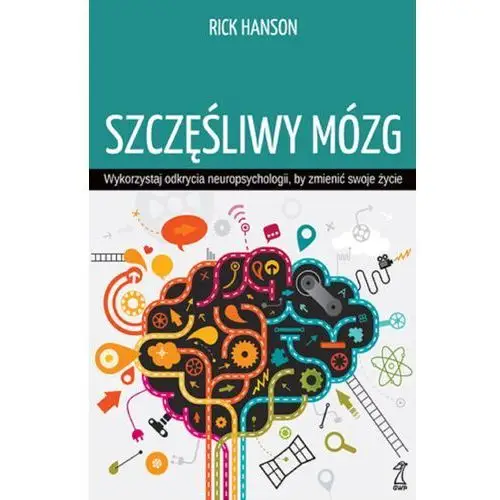 Szczęśliwy mózg. wykorzystaj odkrycia neuropsychologii, by zmienić swoje życie Rick hanson