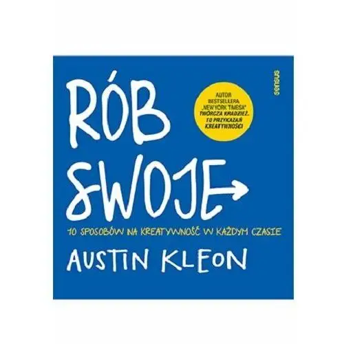 Rób swoje! 10 sposobów na kreatywność w każdym... Austin Kleon