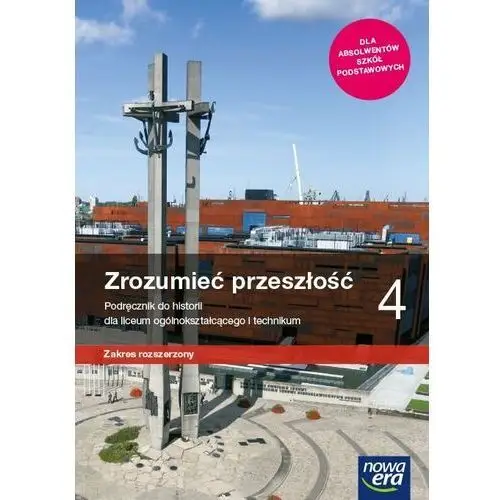 Zrozumieć przeszłość 4. podręcznik do historii dla liceum ogólnokształcącego i technikum. zakres rozszerzony Robert śniegocki