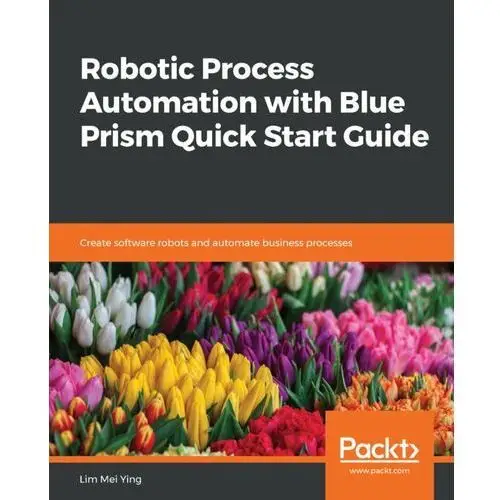 Robotic Process Automation with Blue Prism Quick Start Guide