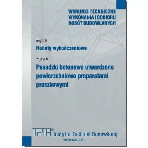 Roboty wykończeniowe. cz.B. Zeszyt 8. Posadzki betonowe utwardzone powierzchniowo preparatami proszkowymi