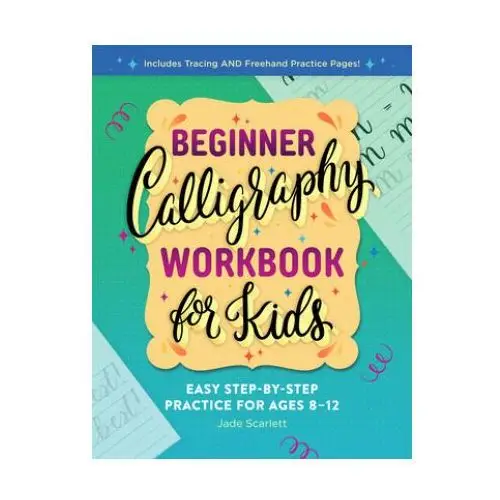 Beginner Calligraphy Workbook for Kids: Easy, Step-By-Step Practice for Ages 8-12