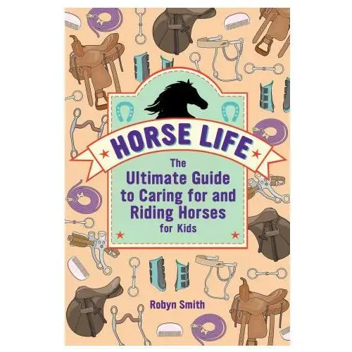 Horse life: the ultimate guide to caring for and riding horses for kids Rockridge pr