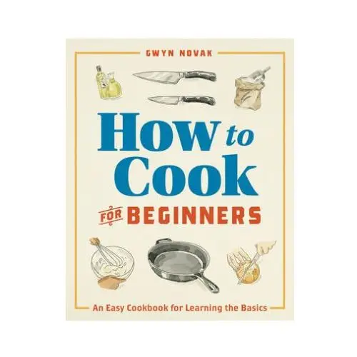 How to Cook for Beginners: An Easy Cookbook for Learning the Basics