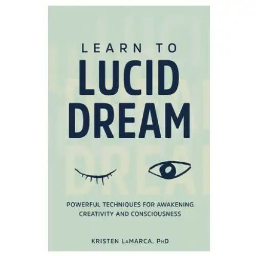 Learn to lucid dream: powerful techniques for awakening creativity and consciousness Rockridge pr