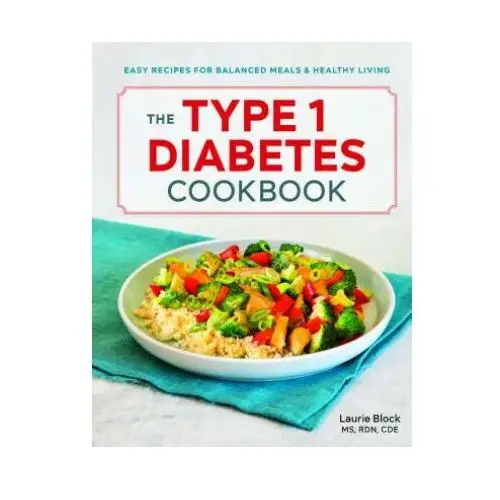 The Type 1 Diabetes Cookbook: Easy Recipes for Balanced Meals and Healthy Living