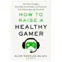 How to Raise a Healthy Gamer: End Power Struggles, Break Bad Screen Habits, and Transform Your Relationship with Your Kids Sklep on-line