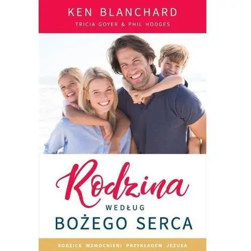 Rodzina według bożego serca Ken blanchard, tricia goyer, phil hodges