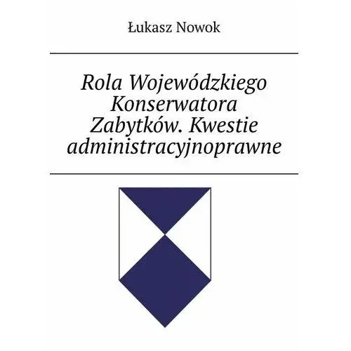 Rola Wojewódzkiego Konserwatora Zabytków. Kwestie administracyjnoprawne