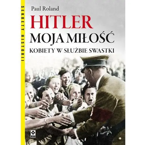 Hitler moja miłość. kobiety w służbie swastyki