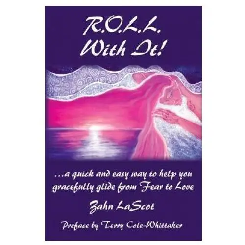 R.O.L.L. With It!:...a quick and easy way to help you gracefully glide from Fear to Love