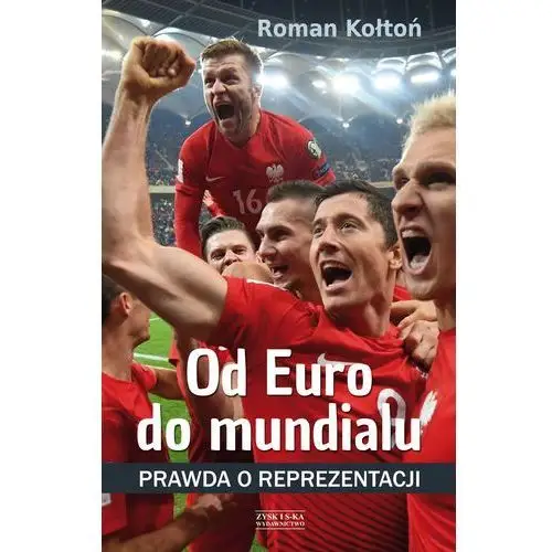 Od euro do mundialu. prawda o reprezentacji