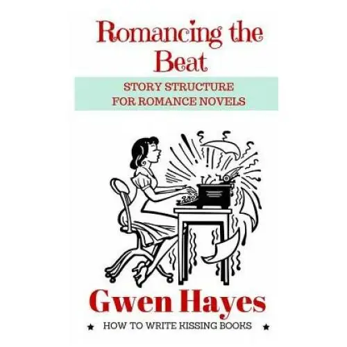 Romancing the beat: story structure for romance novels Createspace independent publishing platform