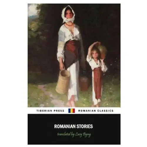 Romanian Stories (Illustrated): A Collection of Fifteen Stories Written by Some of Romania's Best Writers