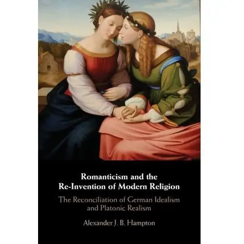 Romanticism and the Re-Invention of Modern Religion McIntosh, Kimberly