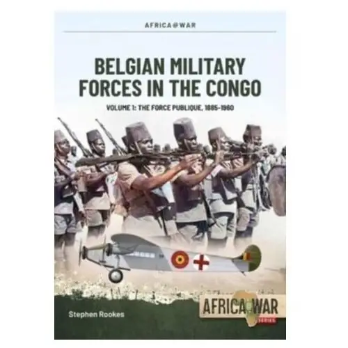 Belgian Military Forces in the Congo Volume 1 Rookes, Stephen
