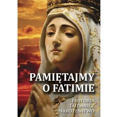 Rosemaria Pamiętajmy o fatimie. historia - tajemnice