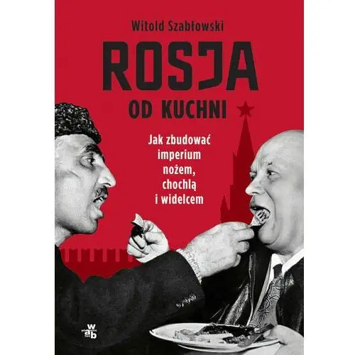 Rosja od kuchni. Jak zbudować imperium nożem, chochlą i widelcem