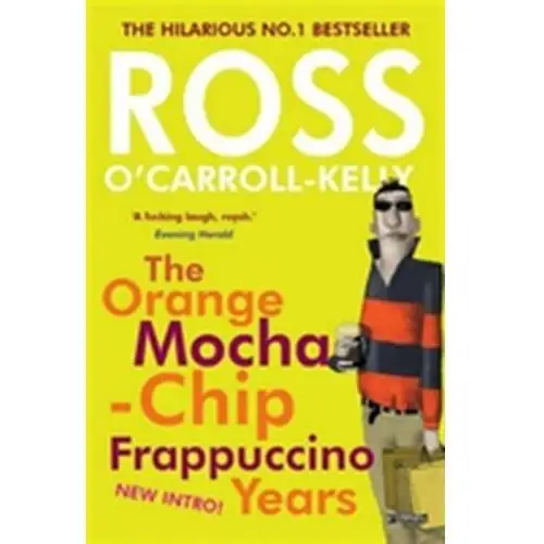 Ross O'Carroll-Kelly: The Orange Mocha-Chip Frappuccino Years O'Carroll-Kelly, Ross