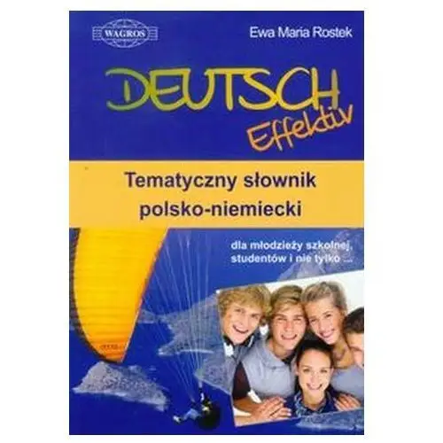 Rostek ewa maria Deutsch effektiv tematyczny słownik polsko-niemiecki dla młodzieży szkolnej, studentów i nie tylko