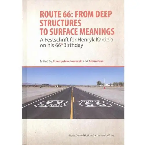 Route 66: From Deep Structures to Surface Meanings. A Festschrift for Henryk Kardela on his 66-th Bi