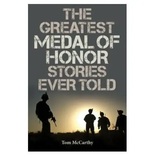 Greatest medal of honor stories ever told Rowman & littlefield