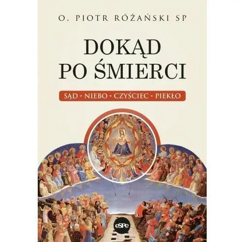 Dokąd po śmierci. sąd, niebo, czyściec, piekło Różański piotr o