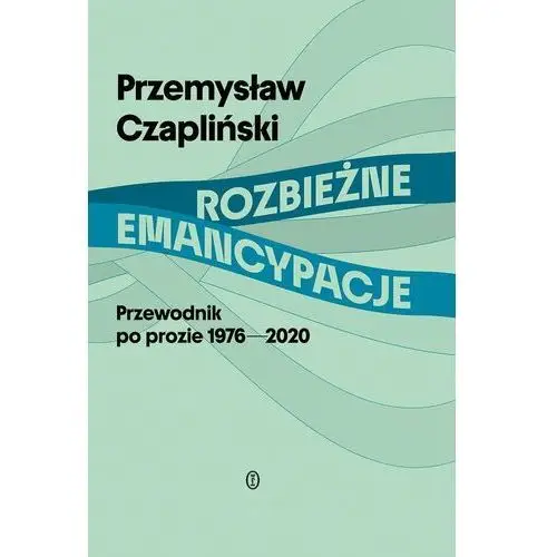 Rozbieżne emancypacje. Przewodnik po prozie 1976-2020