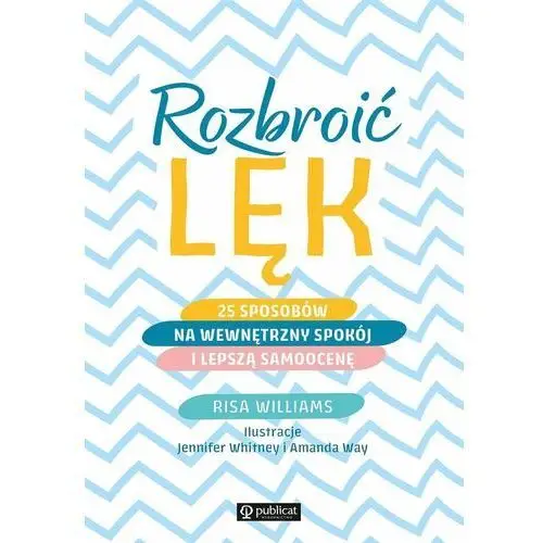 Rozbroić lęk. 25 sposobów na wewnętrzny spokój i lepszą samoocenę