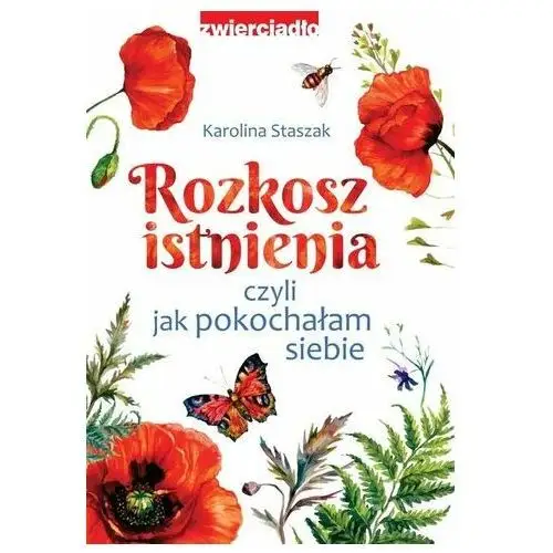 Rozkosz istnienia czyli jak pokochałam siebie Karolina Staszak