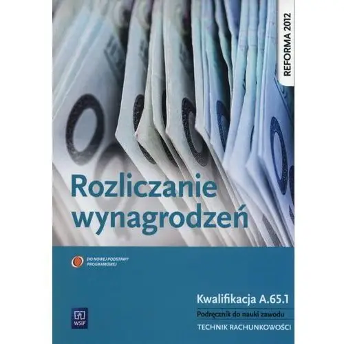 Rozliczanie wynagrodzeń. Podręcznik. Technik rachunkowości. Kwalifikacja A.65.1