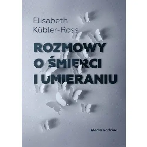 Rozmowy o śmierci i umieraniu (książka) - elisabeth kubler-ross, kategoria: psychologia, , 2021 r., oprawa miękka - 05756 Wydawnictwo media rodzina