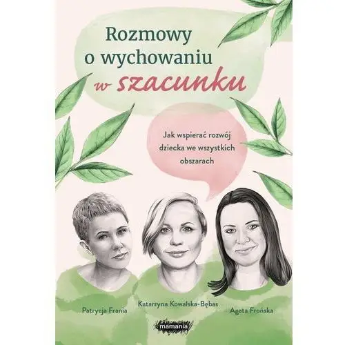 Rozmowy o wychowaniu w szacunku. Jak wspierać rozwój dziecka we wszystkich obszarach