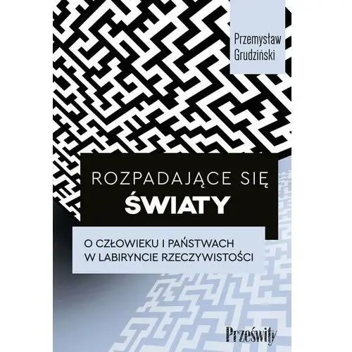 Rozpadające się światy. O człowieku i państwach w labiryncie rzeczywistości