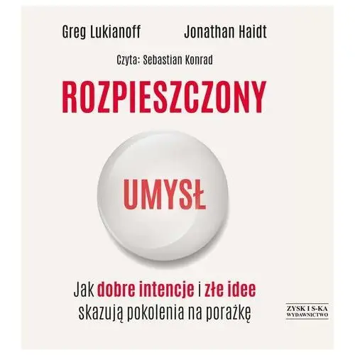 Rozpieszczony umysł. Jak dobre intencje i złe idee skazują pokolenia na porażkę