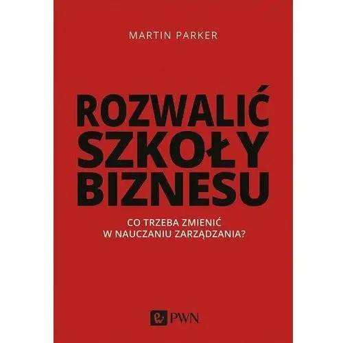 Rozwalić szkoły biznesu. Co trzeba zmienić w nauczaniu zarządzania?